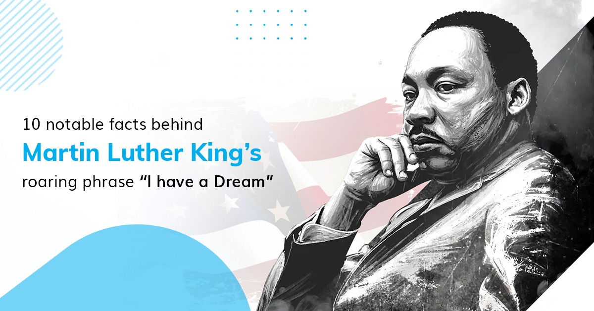 10 notable facts behind Martin Luther King’s roaring phrase “I have a Dream”